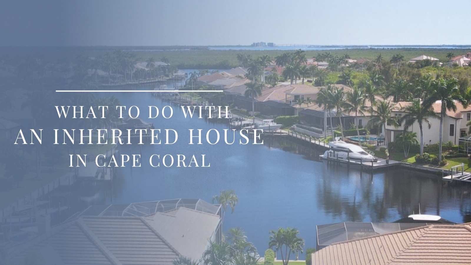 Inherited a house in Cape Coral? Learn what to do next, especially if you live out of state. Probate, maintenance, selling options, and more.