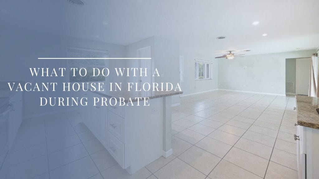 Vacant house in Florida during probate requiring maintenance and property checks