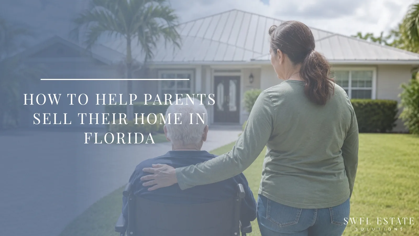 Adult daughter standing with hand on her elderly father's shoulder as he sits in a wheelchair, facing a Florida home with palm trees — representing a family helping an aging parent sell their Southwest Florida house.